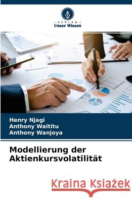 Modellierung der Aktienkursvolatilität Henry Njagi, Anthony Waititu, Anthony Wanjoya 9786204166285