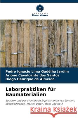 Laborpraktiken für Baumaterialien Pedro Ignácio Lima Gadêlha Jardim, Arione Cavalcante Dos Santos, Diego Henrique de Almeida 9786204167909 Verlag Unser Wissen