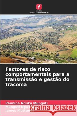 Factores de risco comportamentais para a transmissão e gestão do tracoma Pennina Nduku Munguti, Munguti Nga'nga', James Muttunga 9786204168241