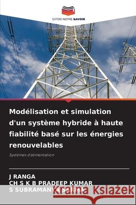 Modélisation et simulation d'un système hybride à haute fiabilité basé sur les énergies renouvelables J Ranga, Ch S K B Pradeep Kumar, S Subramanya Sarma 9786204168340 Editions Notre Savoir