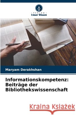Informationskompetenz: Beiträge der Bibliothekswissenschaft Maryam Derakhshan 9786204168364