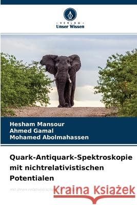 Quark-Antiquark-Spektroskopie mit nichtrelativistischen Potentialen Hesham Mansour, Ahmed Gamal, Mohamed Abolmahassen 9786204168562