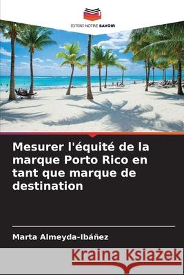 Mesurer l'équité de la marque Porto Rico en tant que marque de destination Marta Almeyda-Ibáñez 9786204169552