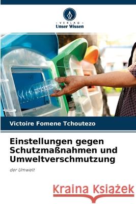 Einstellungen gegen Schutzmaßnahmen und Umweltverschmutzung Victoire Fomene Tchoutezo 9786204169712 Verlag Unser Wissen