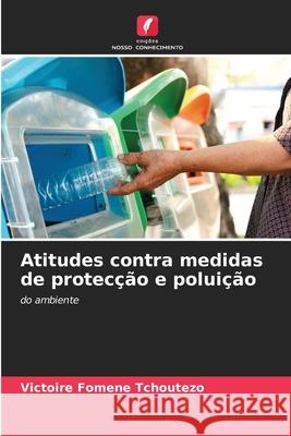 Atitudes contra medidas de protecção e poluição Victoire Fomene Tchoutezo 9786204169750 Edicoes Nosso Conhecimento