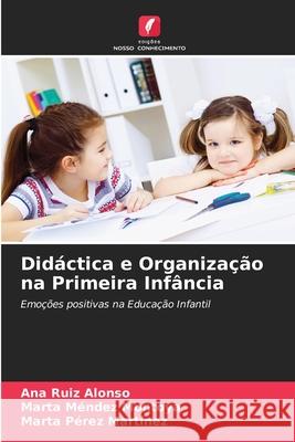 Didáctica e Organização na Primeira Infância Ana Ruiz Alonso, Marta Méndez Montoya, Marta Pérez Martínez 9786204169996