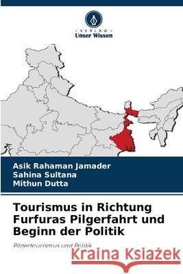 Tourismus in Richtung Furfuras Pilgerfahrt und Beginn der Politik Asik Rahaman Jamader, Sahina Sultana, Mithun Dutta 9786204170077