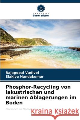 Phosphor-Recycling von lakustrischen und marinen Ablagerungen im Boden Rajagopal Vadivel, Elakiya Nandakumar 9786204170268