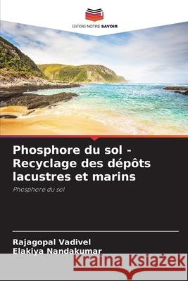 Phosphore du sol - Recyclage des dépôts lacustres et marins Vadivel, Rajagopal 9786204170282