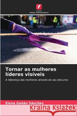 Tornar as mulheres líderes visíveis Elena Gañán Sánchez 9786204170350