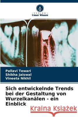 Sich entwickelnde Trends bei der Gestaltung von Wurzelkanälen - ein Einblick Pallavi Tewari, Shikha Jaiswal, Vineeta Nikhil 9786204170497