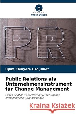 Public Relations als Unternehmensinstrument für Change Management Ujam Chinyere Uzo Juliet 9786204171258 Verlag Unser Wissen