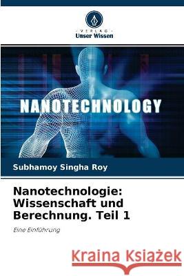 Nanotechnologie: Wissenschaft und Berechnung. Teil 1 Subhamoy Singha Roy 9786204171302