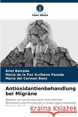 Antioxidantienbehandlung bei Migräne Ariel Balceda, María de la Paz Scribano Parada, María del Carmen Baez 9786204171418