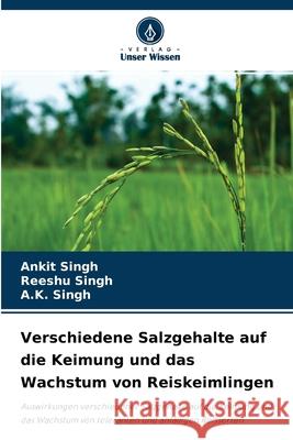 Verschiedene Salzgehalte auf die Keimung und das Wachstum von Reiskeimlingen Ankit Singh, Reeshu Singh, A K Singh 9786204171975 Verlag Unser Wissen