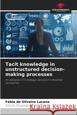 Tacit knowledge in unstructured decision-making processes Fábio de Oliveira Lucena, Silvio Popadiuk 9786204172170