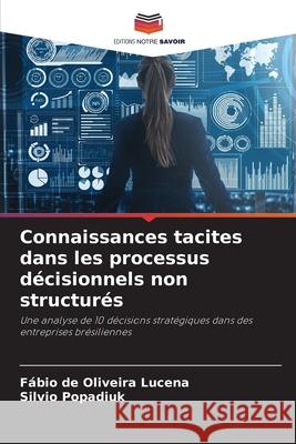 Connaissances tacites dans les processus décisionnels non structurés Fábio de Oliveira Lucena, Silvio Popadiuk 9786204172194