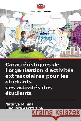 Caractéristiques de l'organisation d'activités extrascolaires pour les étudiants des activités des étudiants Natalya Minina, Eleonora Asylxuzina 9786204172354 Editions Notre Savoir