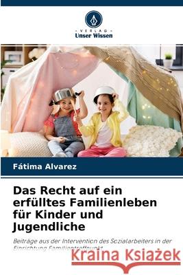 Das Recht auf ein erfülltes Familienleben für Kinder und Jugendliche Fátima Alvarez 9786204172576