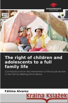 The right of children and adolescents to a full family life Fátima Alvarez 9786204172583 Our Knowledge Publishing