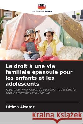 Le droit à une vie familiale épanouie pour les enfants et les adolescents Fátima Alvarez 9786204172590 Editions Notre Savoir