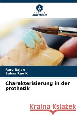 Charakterisierung in der prothetik Rary Rajan, Suhas Rao K 9786204172637 Verlag Unser Wissen