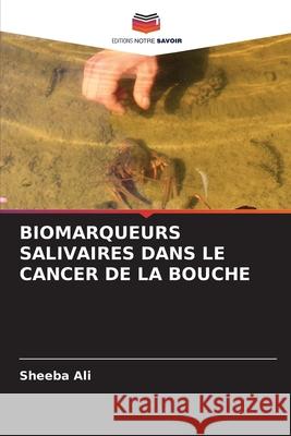 Biomarqueurs Salivaires Dans Le Cancer de la Bouche Sheeba Ali 9786204172767