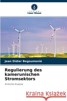 Regulierung des kamerunischen Stromsektors Jean Didier Begoumenié 9786204172804