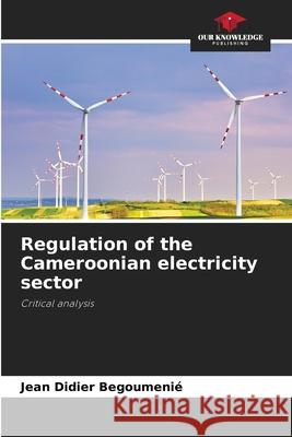 Regulation of the Cameroonian electricity sector Jean Didier Begoumenié 9786204172811