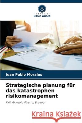 Strategische planung für das katastrophen risikomanagement Juan Pablo Morales 9786204173894