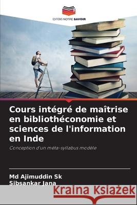 Cours intégré de maîtrise en bibliothéconomie et sciences de l'information en Inde Ajimuddin Sk, MD, Sibsankar Jana 9786204174013 Editions Notre Savoir