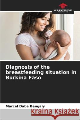 Diagnosis of the breastfeeding situation in Burkina Faso Marcel Daba Bengaly 9786204174518