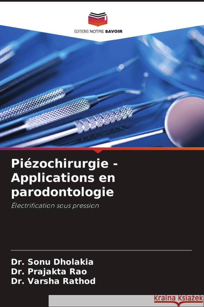 Piézochirurgie - Applications en parodontologie Dholakia, Sonu, Rao, Prajakta, Rathod, Varsha 9786204174853 Editions Notre Savoir