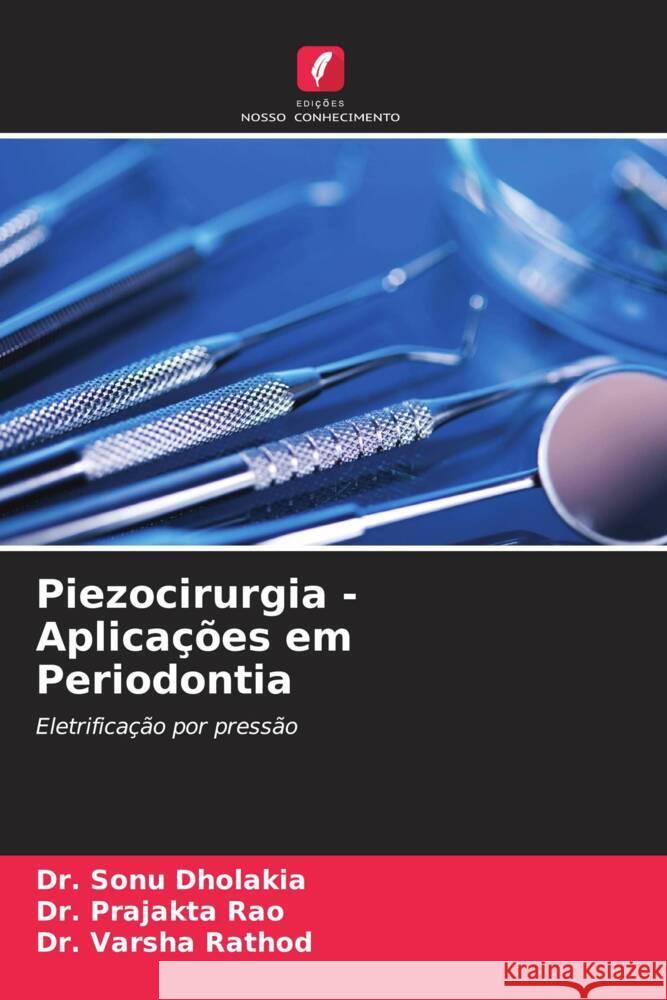 Piezocirurgia - Aplicações em Periodontia Dholakia, Sonu, Rao, Prajakta, Rathod, Varsha 9786204174877 Edições Nosso Conhecimento