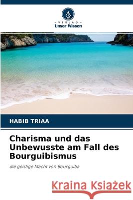 Charisma und das Unbewusste am Fall des Bourguibismus Habib Triaa 9786204175072