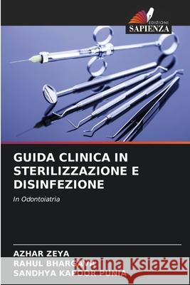 Guida Clinica in Sterilizzazione E Disinfezione Azhar Zeya, Rahul Bhargava, Sandhya Kapoor Punia 9786204175164 Edizioni Sapienza