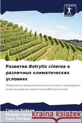 Развитие Botrytis cinerea в различных климатиm Глигор Бойков, Емилl 9786204175355 Sciencia Scripts