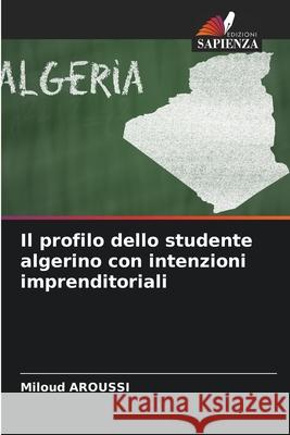 Il profilo dello studente algerino con intenzioni imprenditoriali Miloud Aroussi 9786204176482 Edizioni Sapienza