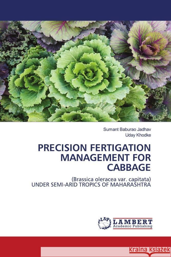 PRECISION FERTIGATION MANAGEMENT FOR CABBAGE Jadhav, Sumant Baburao, Khodke, Uday 9786204181462