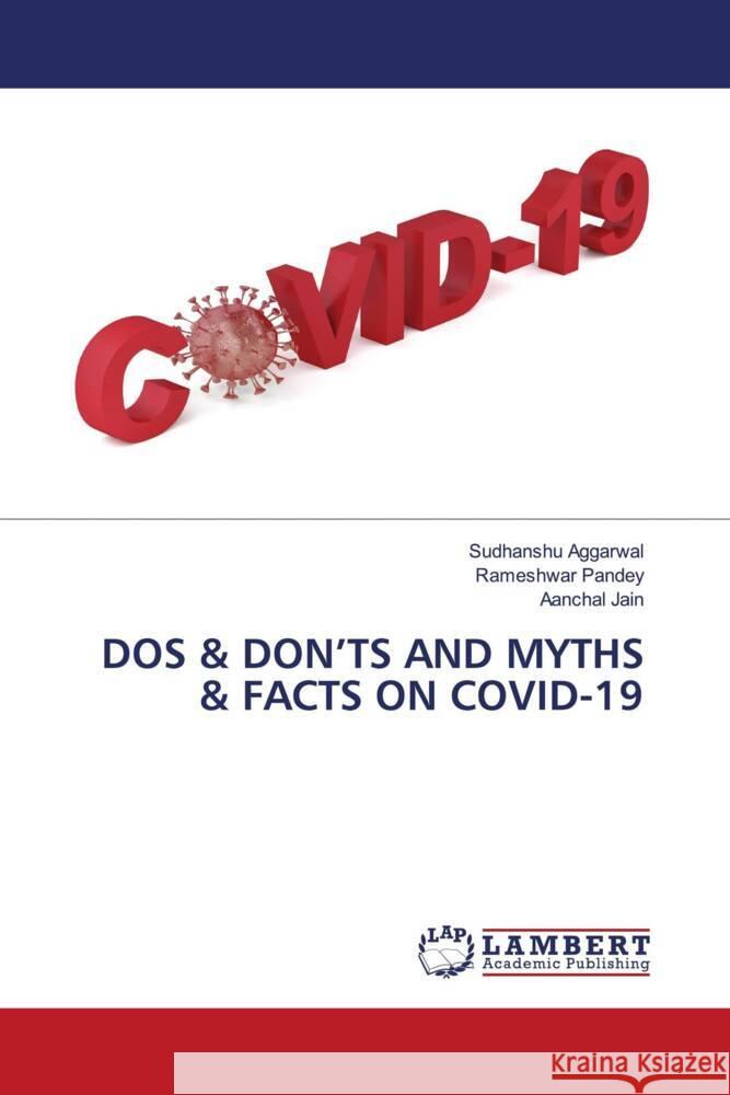 DOS & DON'TS AND MYTHS & FACTS ON COVID-19 Aggarwal, Sudhanshu, Pandey, Rameshwar, Jain, Aanchal 9786204182087