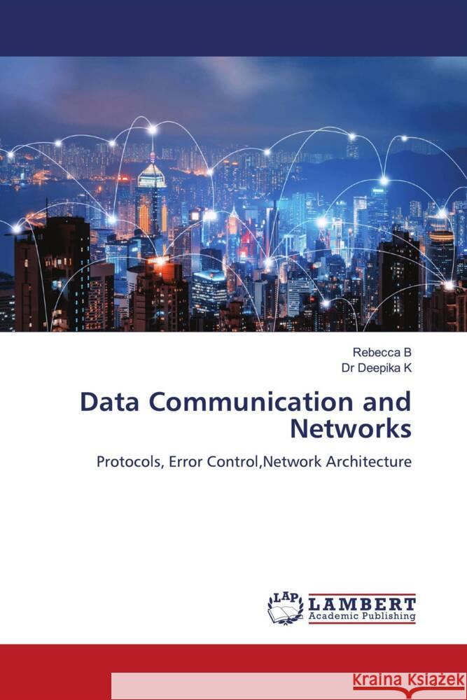 Data Communication and Networks B, Rebecca, K, Dr Deepika 9786204182131 LAP Lambert Academic Publishing