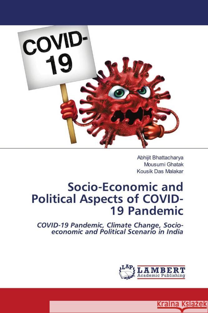 Socio-Economic and Political Aspects of COVID-19 Pandemic Bhattacharya, Abhijit, Ghatak, Mousumi, Malakar, Kousik Das 9786204182384