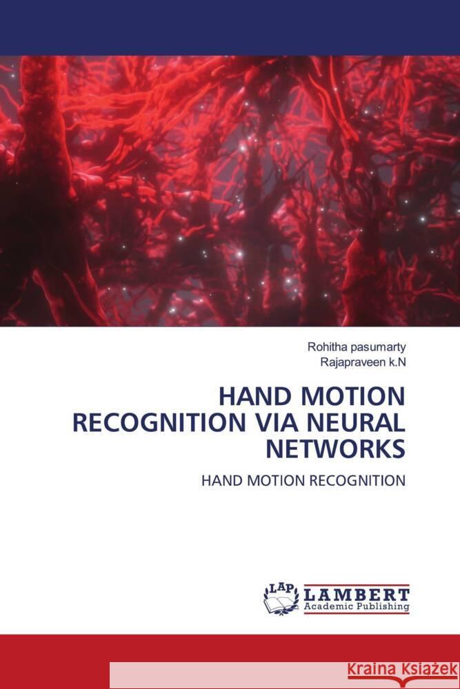 HAND MOTION RECOGNITION VIA NEURAL NETWORKS pasumarty, Rohitha, k.N, Rajapraveen 9786204182667 LAP Lambert Academic Publishing