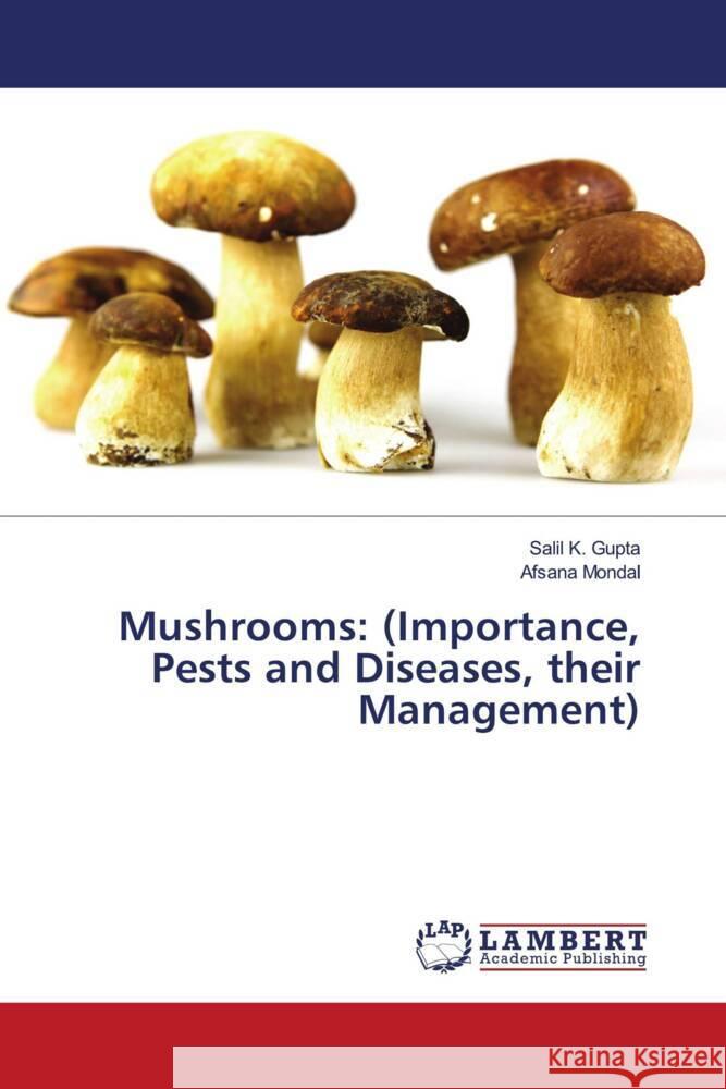 Mushrooms: (Importance, Pests and Diseases, their Management) GUPTA, SALIL K., Mondal, Afsana 9786204182704 LAP Lambert Academic Publishing