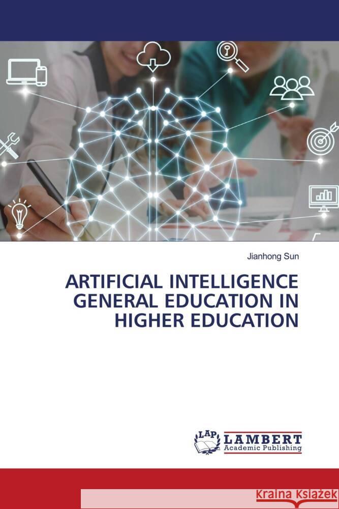 ARTIFICIAL INTELLIGENCE GENERAL EDUCATION IN HIGHER EDUCATION Sun, Jianhong 9786204182728