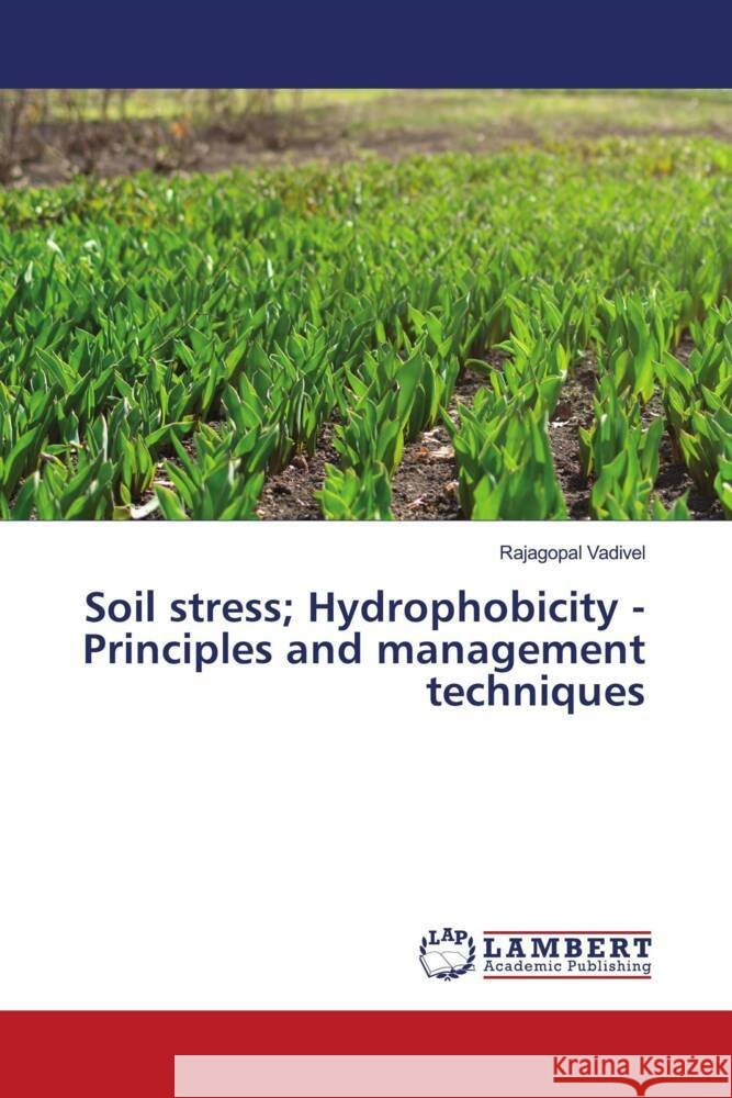 Soil stress; Hydrophobicity - Principles and management techniques Vadivel, Rajagopal 9786204182735