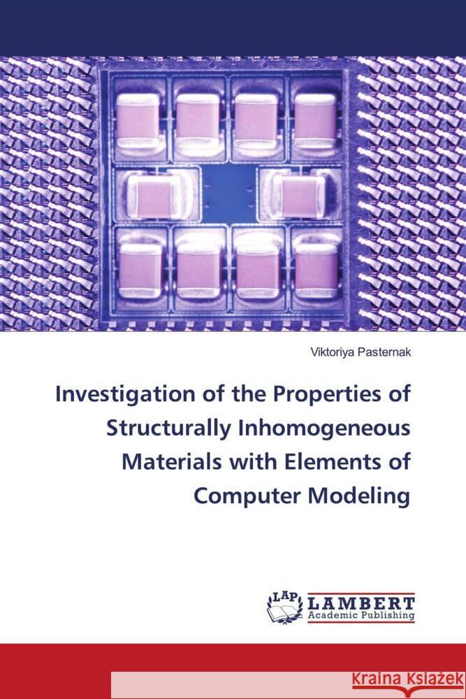 Investigation of the Properties of Structurally Inhomogeneous Materials with Elements of Computer Modeling Pasternak, Viktoriya 9786204183312 LAP Lambert Academic Publishing