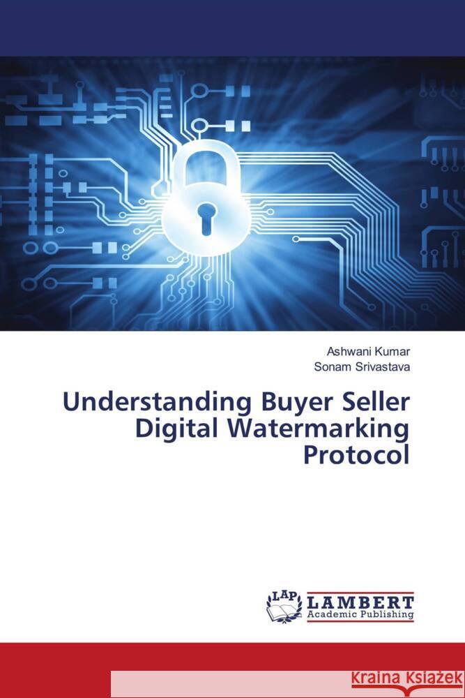 Understanding Buyer Seller Digital Watermarking Protocol Kumar, Ashwani, Srivastava, Sonam 9786204183329 LAP Lambert Academic Publishing