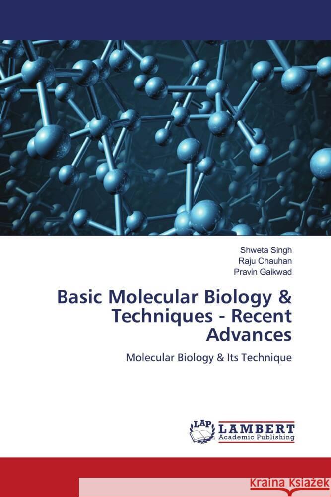 Basic Molecular Biology & Techniques - Recent Advances Singh, Shweta, Chauhan, Raju, Gaikwad, Pravin 9786204183626