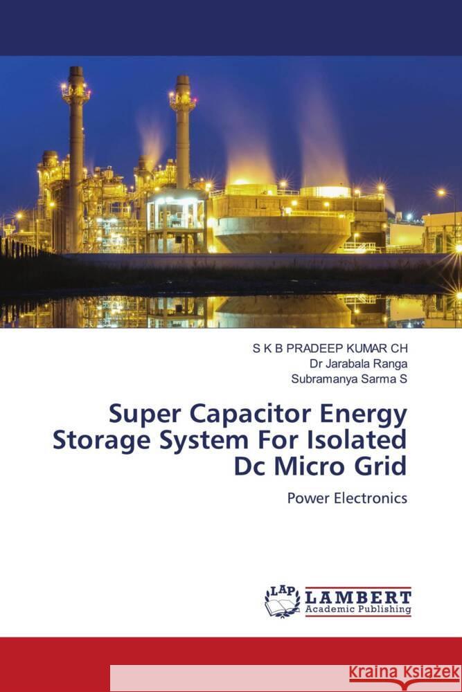 Super Capacitor Energy Storage System For Isolated Dc Micro Grid CH, S K B PRADEEP KUMAR, Jarabala Ranga, Dr, S, Subramanya Sarma 9786204183640 LAP Lambert Academic Publishing
